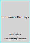 To Treasure Our Days
