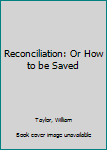 Hardcover Reconciliation: Or How to be Saved Book