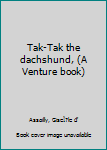 Unknown Binding Tak-Tak the dachshund, (A Venture book) Book