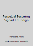 Hardcover Perpetual Becoming Signed Ed Indigo Book