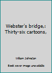 Webster's bridge,: Thirty-six cartoons,