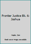 Frontier Justice: Joshua - Book #6 of the Frontier Justice