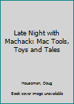 Paperback Late Night with Machack: Mac Tools, Toys and Tales Book