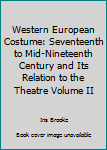 Hardcover Western European Costume: Seventeenth to Mid-Nineteenth Century and Its Relation to the Theatre Volume II Book