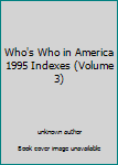Who's Who in America 1995 Indexes (Volume 3)