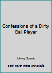 Unknown Binding Confessions of a Dirty Ball Player Book