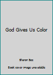 God Gives Us Color