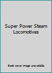 Hardcover Super Power Steam Locomotives Book