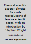 Hardcover Classical scientific papers; physics. Facsimile reproductions of famous scientific paper. With an introduction by Stephen Wright [Unknown] Book