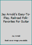 Paperback Jay Arnold's Easy-To-Play, Railroad Folk-Favorites For Guitar Book