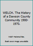 Hardcover WELCH. The History of a Dawson County Community 1900-1970. Book
