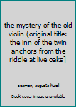 Paperback the mystery of the old violin (original title: the inn of the twin anchors from the riddle at live oaks] Book