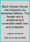 Paperback Black Women Forced into Polyandry by Absentee Fathers: The female who is emotional and vunerable needs love and protection Book