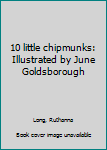 Unknown Binding 10 little chipmunks: Illustrated by June Goldsborough Book