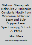 Hardcover Diatomic Diamagnetic Molecules 2: Molecular Constants Mostly from Microwave, Molecular Beam and Sub-Doppler Laser Spectroscopy, Subvol. A, Part 2 Book