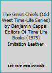 The Great Chiefs (Old West Time-Life Series) by Benjamin Capps, Editors Of Time-Life Books (1975) Imitation Leather