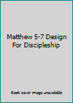 Matthew 5-7 Design For Discipleship