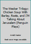 Mass Market Paperback The Wesker Trilogy: Chicken Soup With Barley, Roots, and I'M Talking About Jerusalem (Penguin Plays) Book