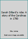 Unknown Binding Sarah Dillard's ride: A story of the Carolinas in 1780 Book