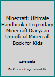 Minecraft: Ultimate Handbook: Legendary Minecraft Diary. an Unnoficial Minecraft Book for Kids