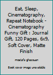 Eat, Sleep, Cinematography, Repeat Notebook - Cinematography Funny Gift : Journal Gift, 120 Pages, 6x9, Soft Cover, Matte Finish