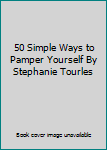 Hardcover 50 Simple Ways to Pamper Yourself By Stephanie Tourles Book