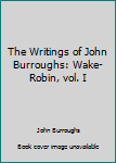 Hardcover The Writings of John Burroughs: Wake-Robin, vol. I Book