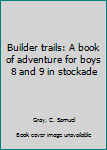 Unknown Binding Builder trails: A book of adventure for boys 8 and 9 in stockade Book