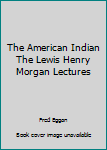 Hardcover The American Indian The Lewis Henry Morgan Lectures Book