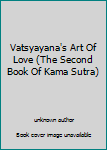 Unknown Binding Vatsyayana's Art Of Love (The Second Book Of Kama Sutra) Book