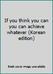 Paperback If you think you can you can achieve whatever (Korean edition) [Korean] Book