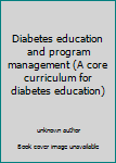 Hardcover Diabetes education and program management (A core curriculum for diabetes education) Book