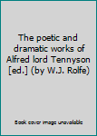 The poetic and dramatic works of Alfred lord Tennyson [ed.] (by W.J. Rolfe)