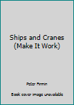 Hardcover Ships and Cranes (Make It Work) Book