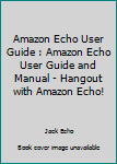 Paperback Amazon Echo User Guide : Amazon Echo User Guide and Manual - Hangout with Amazon Echo! Book