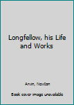 Hardcover Longfellow, his Life and Works Book