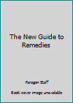 The New Guide to Remedies: Homeopathy; Essential Oils; Crystals; Home Remedies