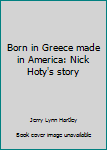 Paperback Born in Greece made in America: Nick Hoty's story Book
