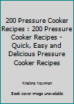 Paperback 200 Pressure Cooker Recipes : 200 Pressure Cooker Recipes - Quick, Easy and Delicious Pressure Cooker Recipes Book