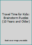Paperback Travel Time for Kids: Brainstorm Puzzles (10 Years and Older) Book