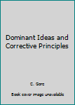 Hardcover Dominant Ideas and Corrective Principles Book