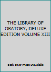 Unknown Binding THE LIBRARY OF ORATORY, DELUXE EDITION VOLUME XIII Book