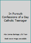 Paperback In Pursuit: Confessions of a Gay Catholic Teenager Book