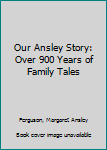 Our Ansley Story: Over 900 Years of Family Tales