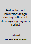 Unknown Binding Helicopter and hovercraft design (Young enthusiast library,young engineer series) Book