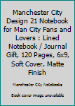 Manchester City Design 21 Notebook For Man City Fans and Lovers: Lined Notebook / Journal Gift, 120 Pages, 6x9, Soft Cover, Matte Finish