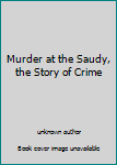 Unknown Binding Murder at the Saudy, the Story of Crime Book