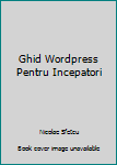 Paperback Ghid Wordpress Pentru Incepatori [Romanian] Book