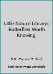Unknown Binding Little Nature Library: Butterflies Worth Knowing Book