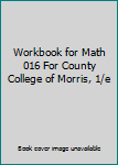 Unknown Binding Workbook for Math 016 For County College of Morris, 1/e Book